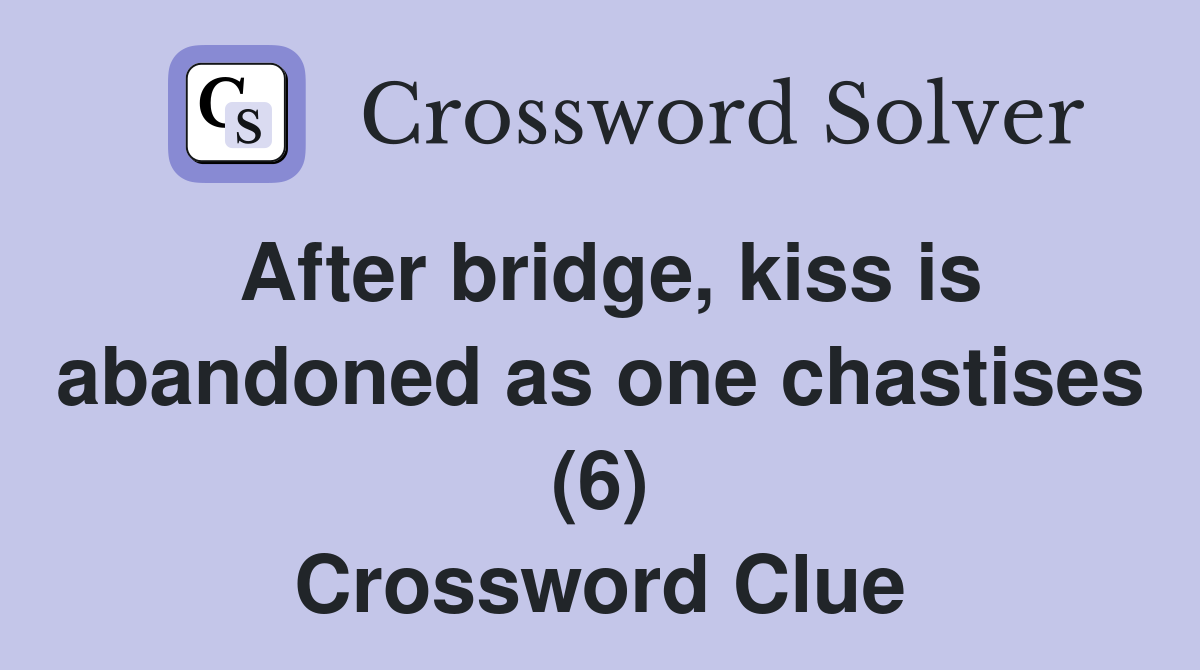 After bridge, kiss is abandoned as one chastises (6) Crossword Clue